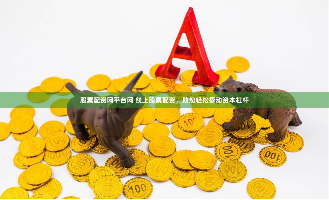 股票配资网平台网 线上股票配资，助您轻松撬动资本杠杆