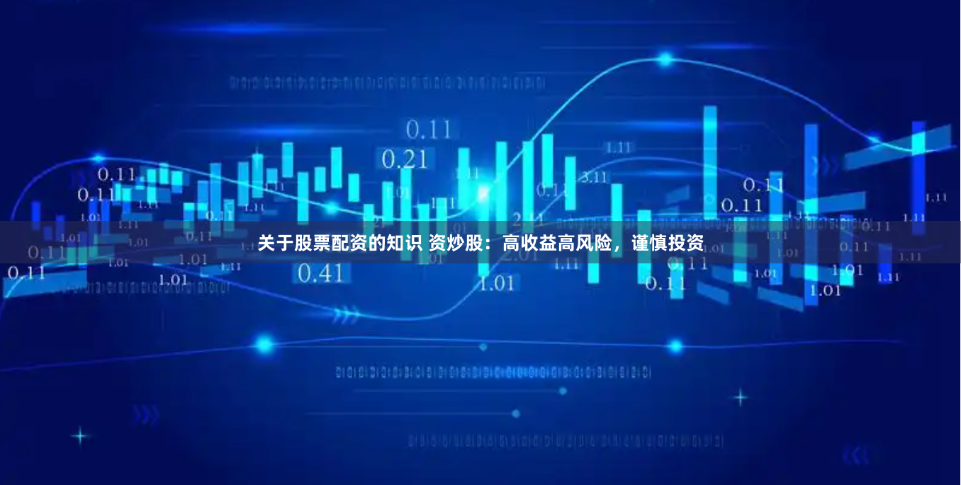 关于股票配资的知识 资炒股：高收益高风险，谨慎投资