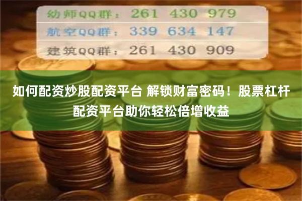 如何配资炒股配资平台 解锁财富密码！股票杠杆配资平台助你轻松倍增收益