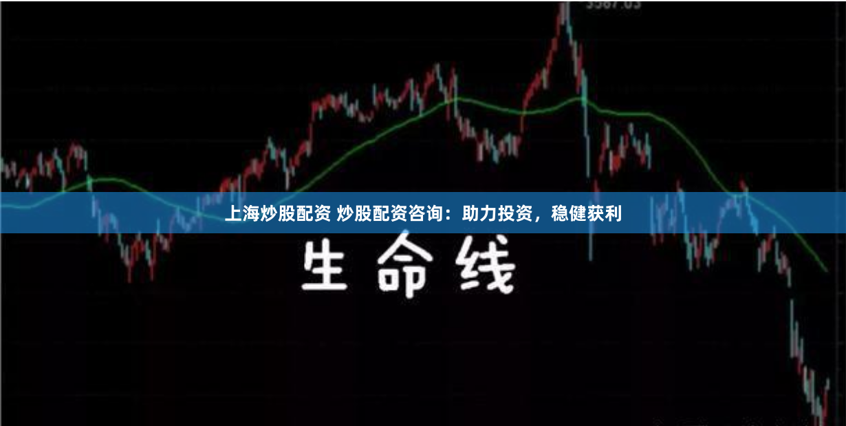 上海炒股配资 炒股配资咨询：助力投资，稳健获利