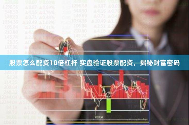 股票怎么配资10倍杠杆 实盘验证股票配资，揭秘财富密码