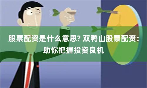 股票配资是什么意思? 双鸭山股票配资：助你把握投资良机