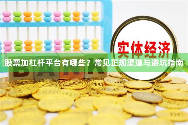 股票加杠杆平台有哪些？常见正规渠道与避坑指南