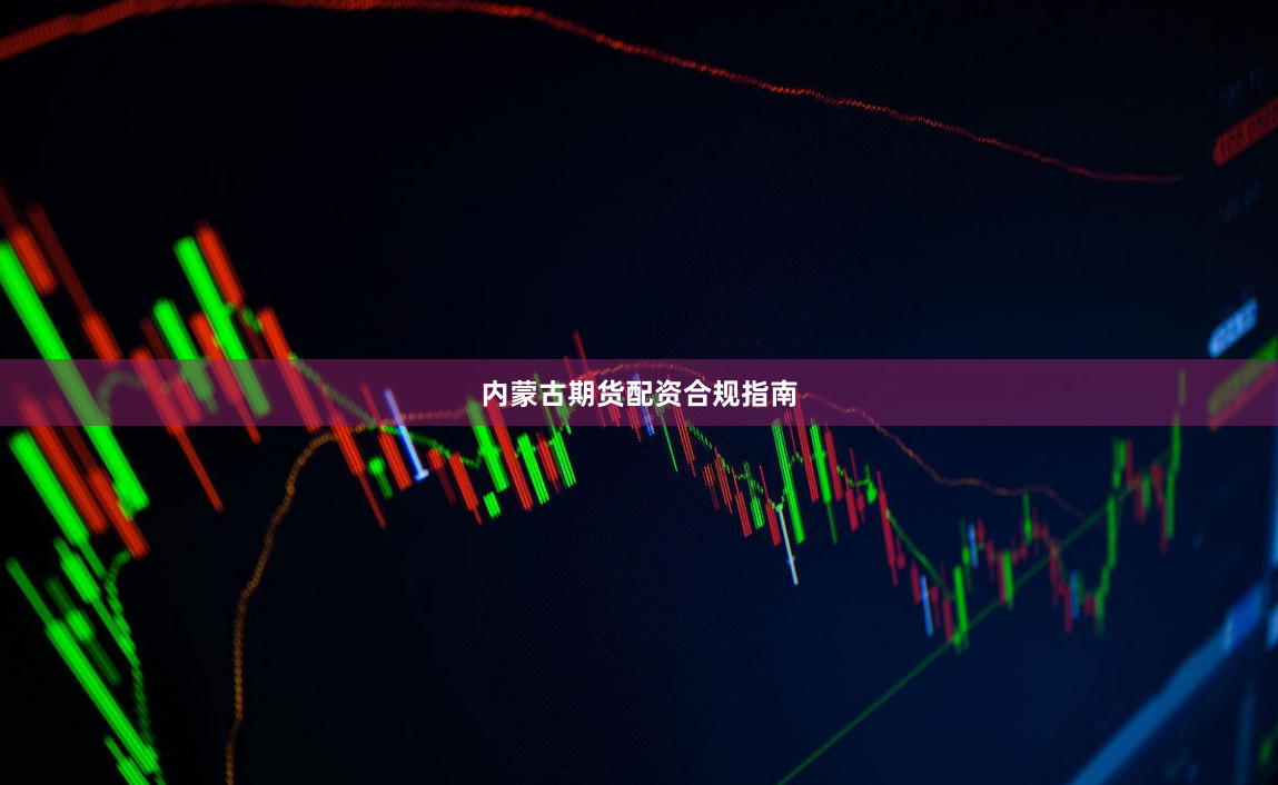 内蒙古期货配资合规指南