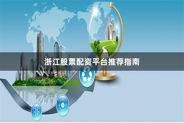 浙江股票配资平台推荐指南
